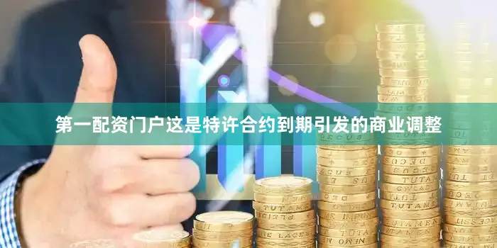 第一配资门户这是特许合约到期引发的商业调整