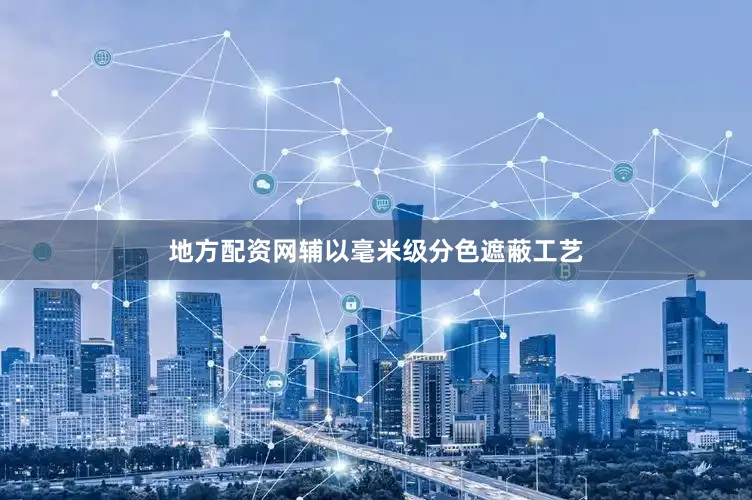 地方配资网辅以毫米级分色遮蔽工艺