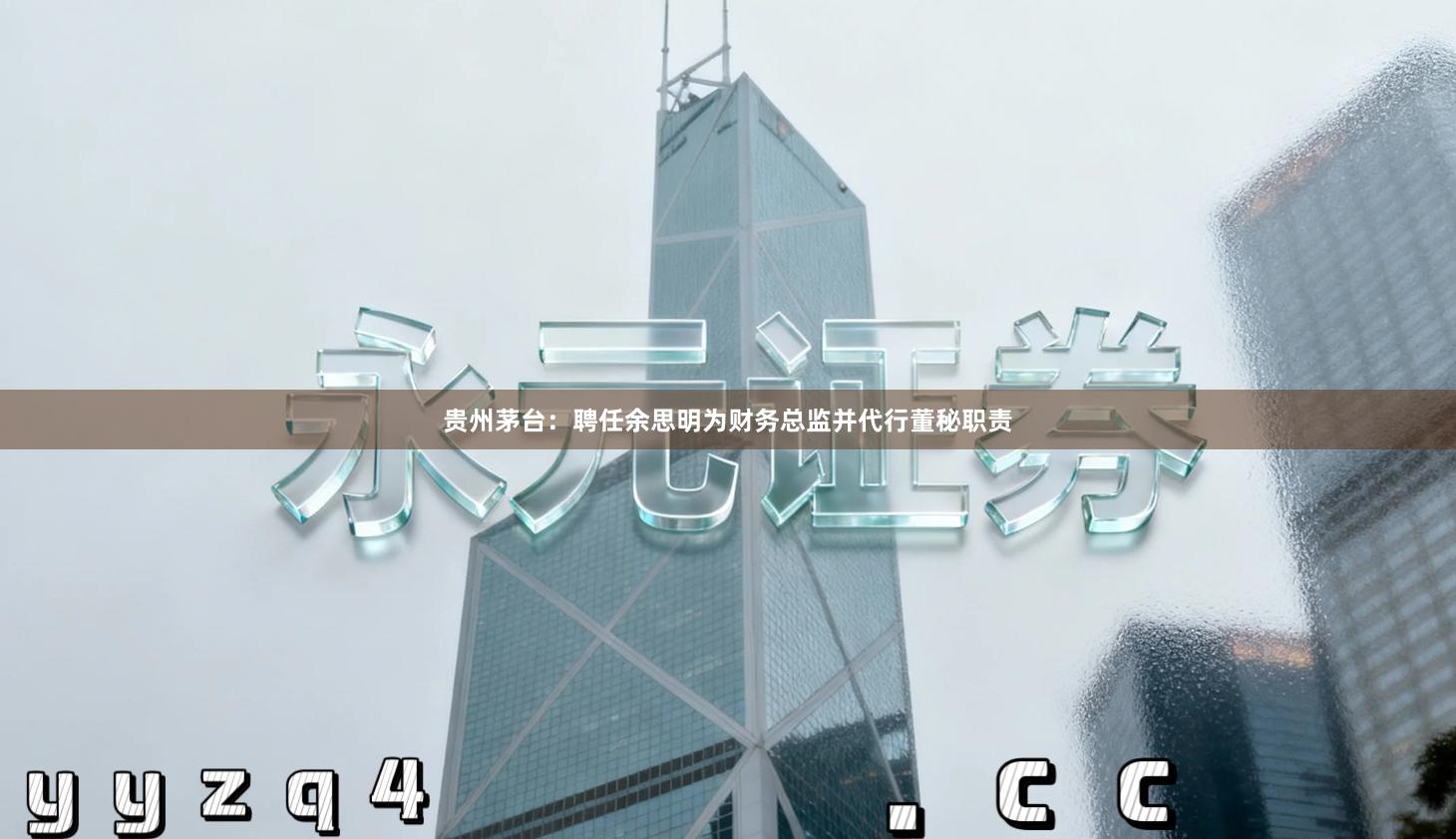 贵州茅台：聘任余思明为财务总监并代行董秘职责