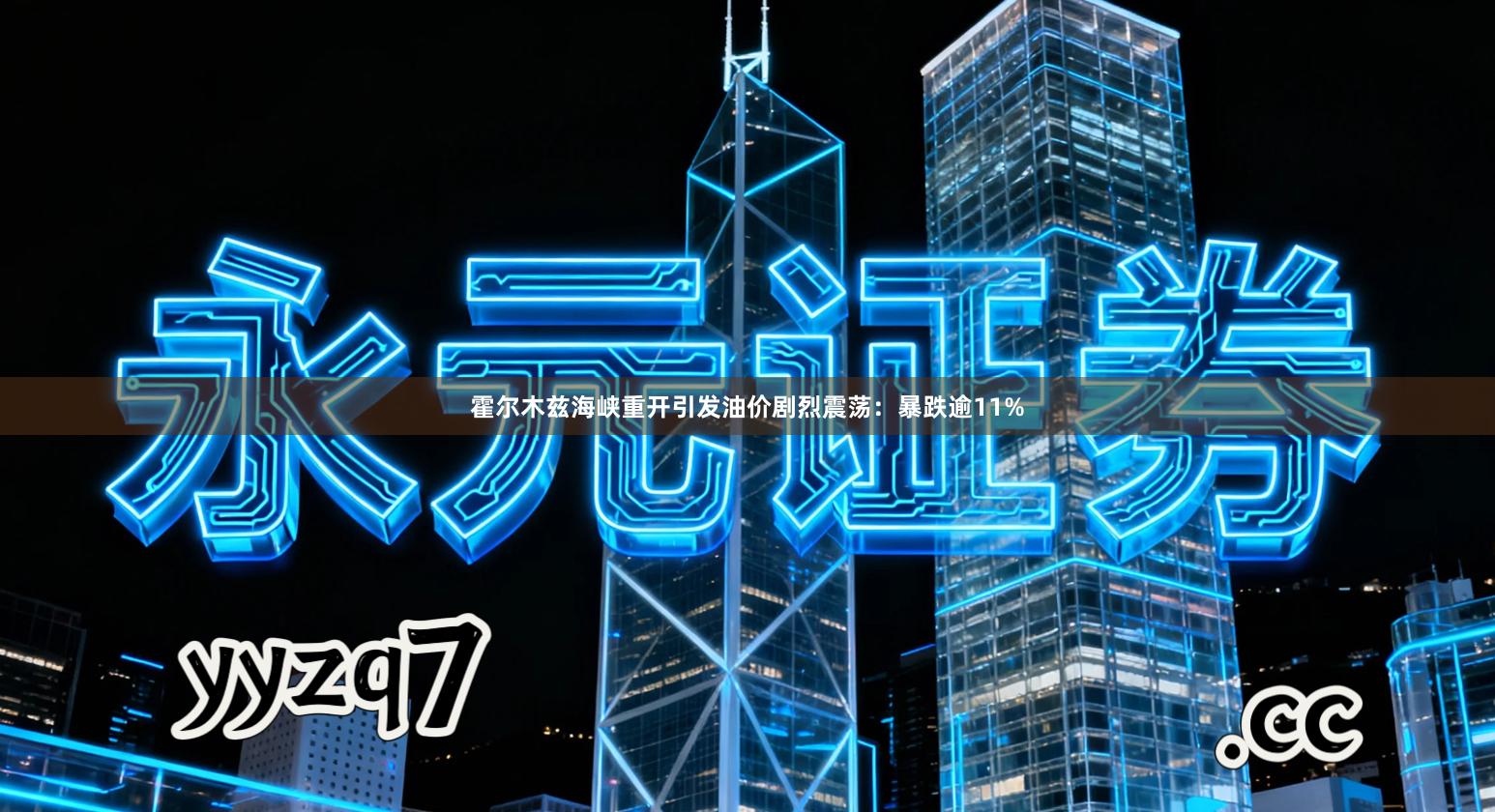 霍尔木兹海峡重开引发油价剧烈震荡：暴跌逾11%