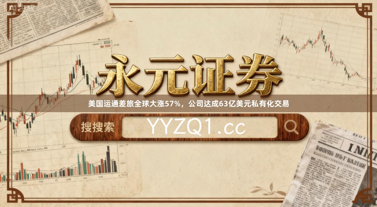 美国运通差旅全球大涨57%，公司达成63亿美元私有化交易