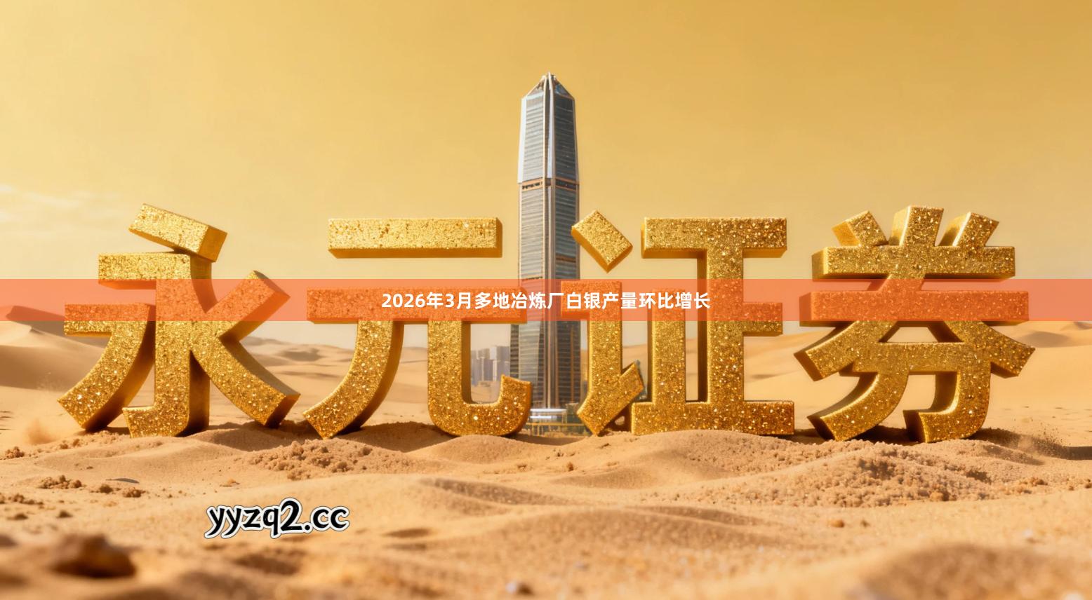 2026年3月多地冶炼厂白银产量环比增长