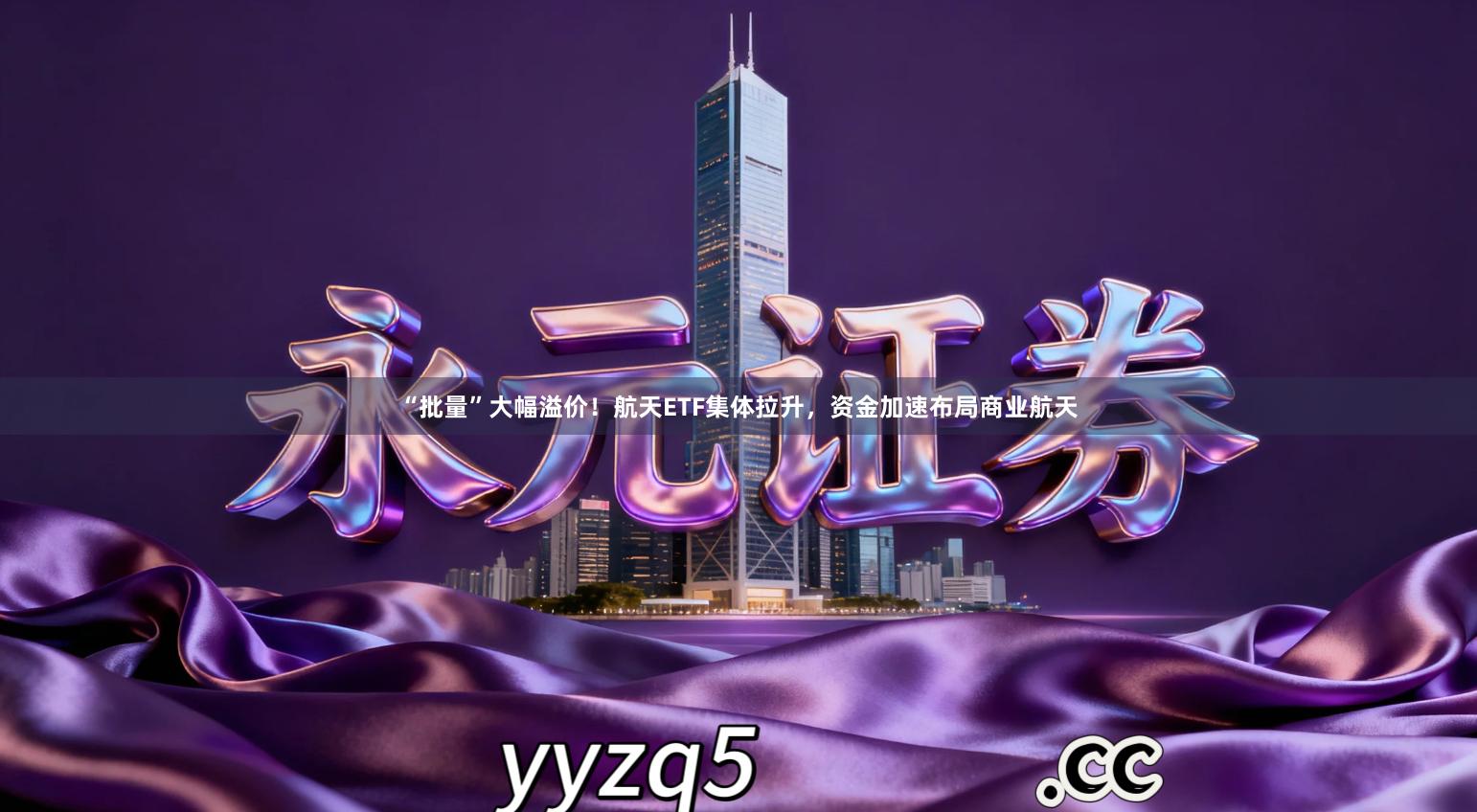 “批量”大幅溢价！航天ETF集体拉升，资金加速布局商业航天