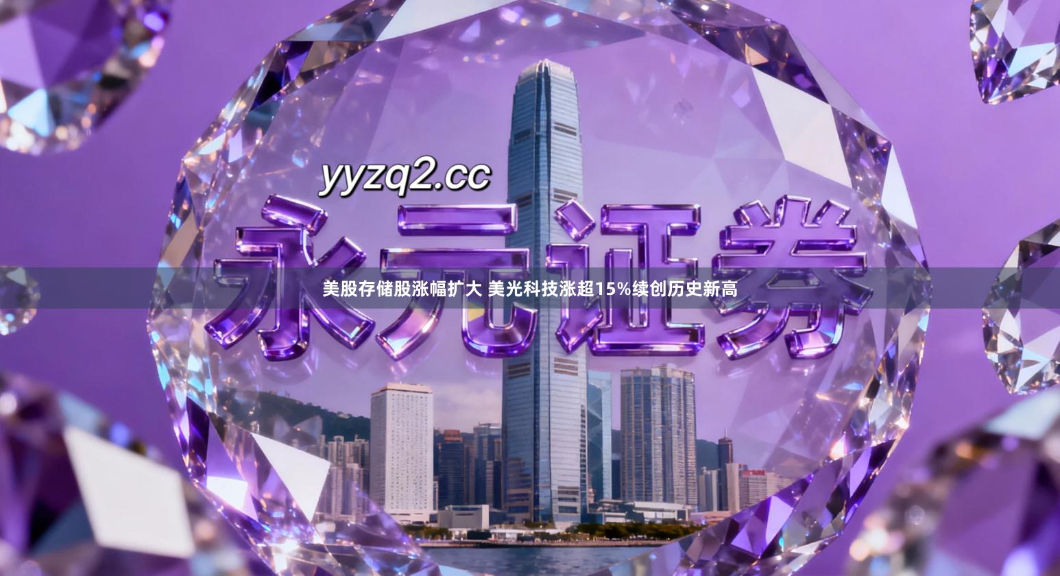 美股存储股涨幅扩大 美光科技涨超15%续创历史新高