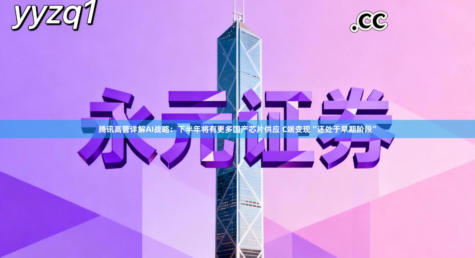 腾讯高管详解AI战略：下半年将有更多国产芯片供应 C端变现“还处于早期阶段”