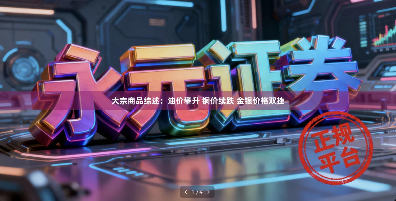 大宗商品综述：油价攀升 铜价续跌 金银价格双挫