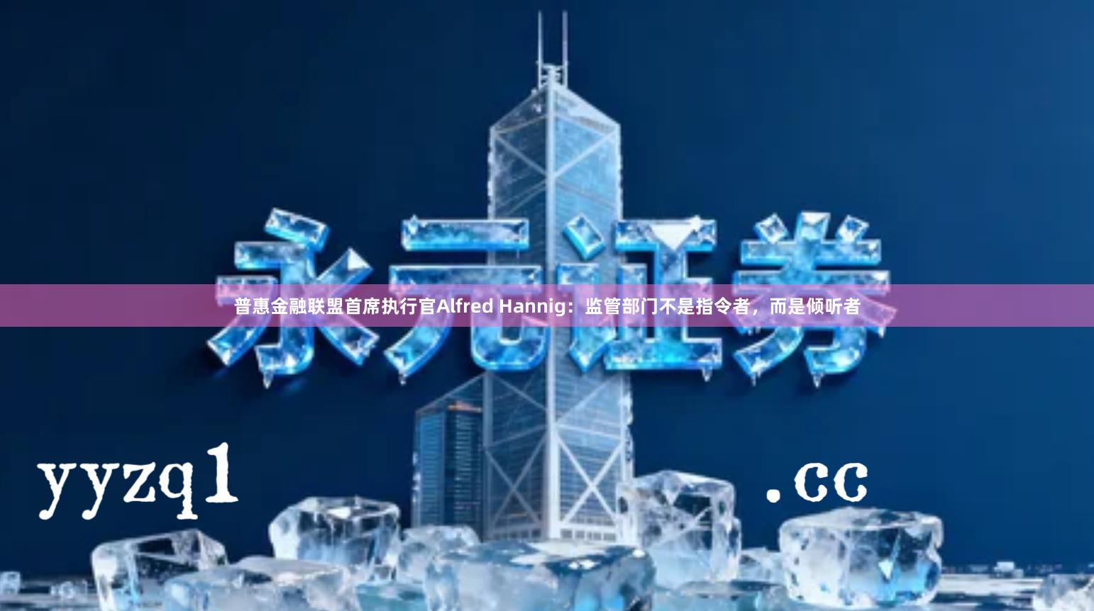普惠金融联盟首席执行官Alfred Hannig：监管部门不是指令者，而是倾听者