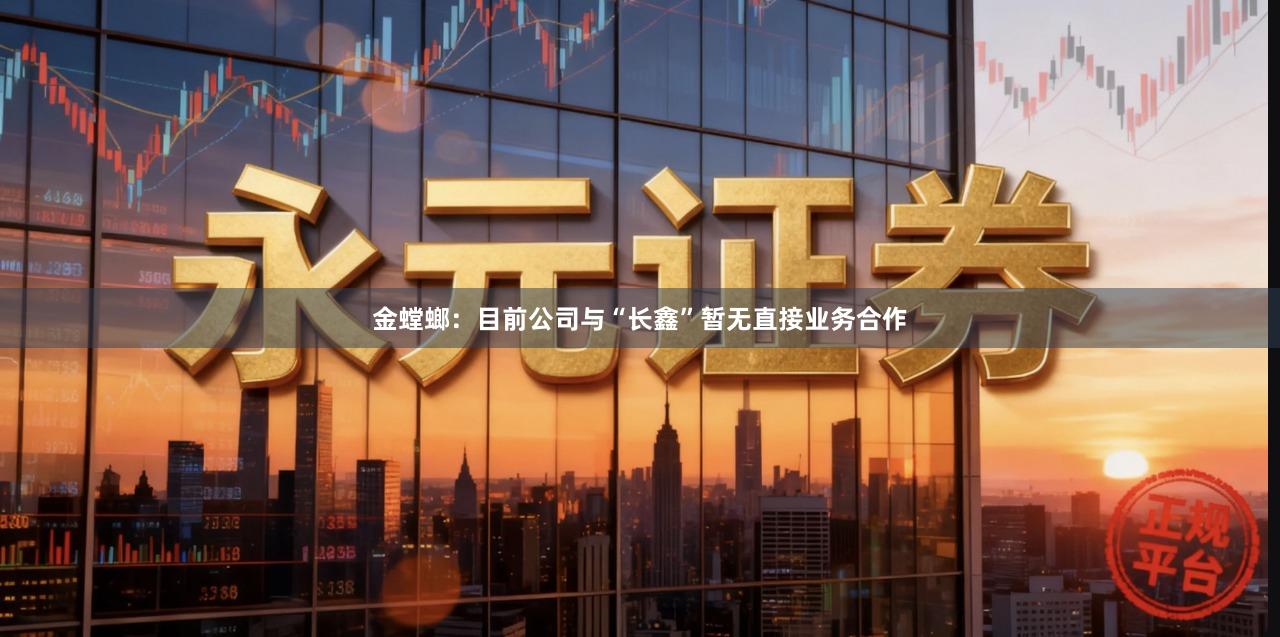 金螳螂：目前公司与“长鑫”暂无直接业务合作