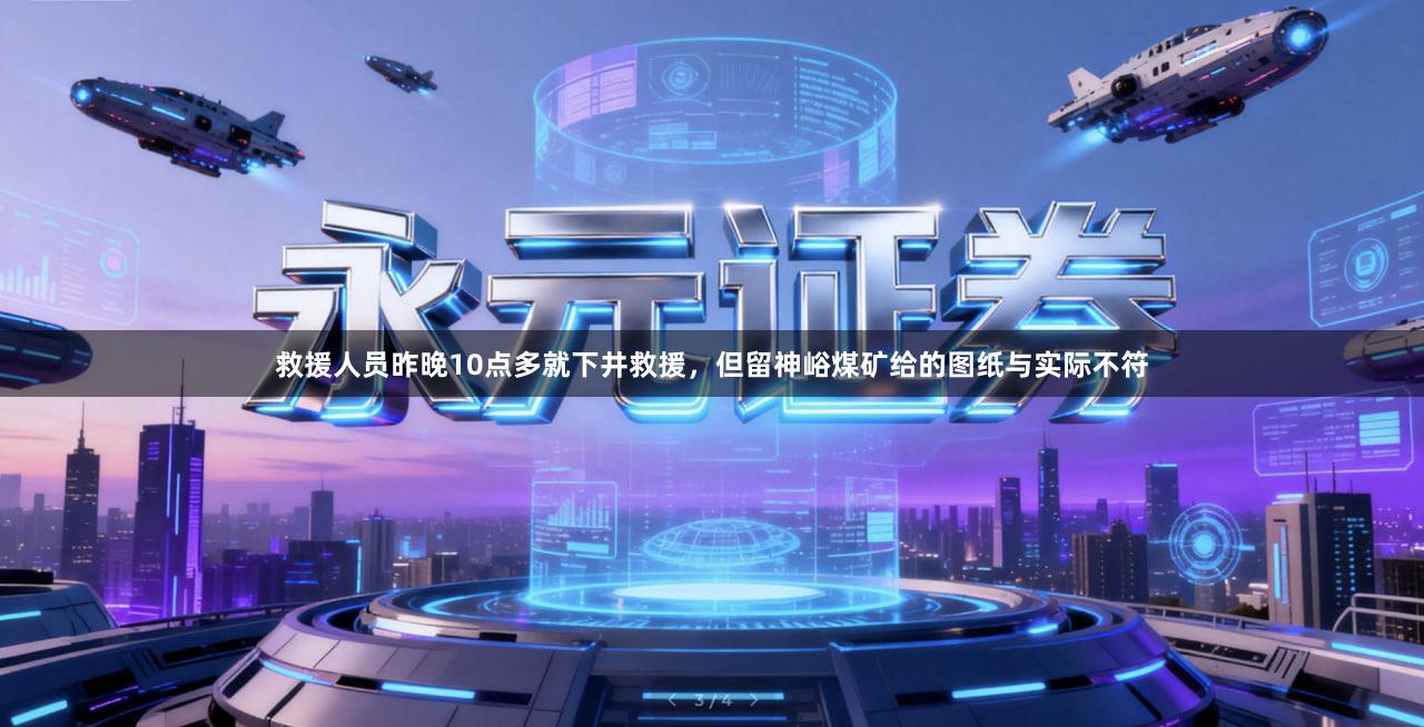 救援人员昨晚10点多就下井救援，但留神峪煤矿给的图纸与实际不符