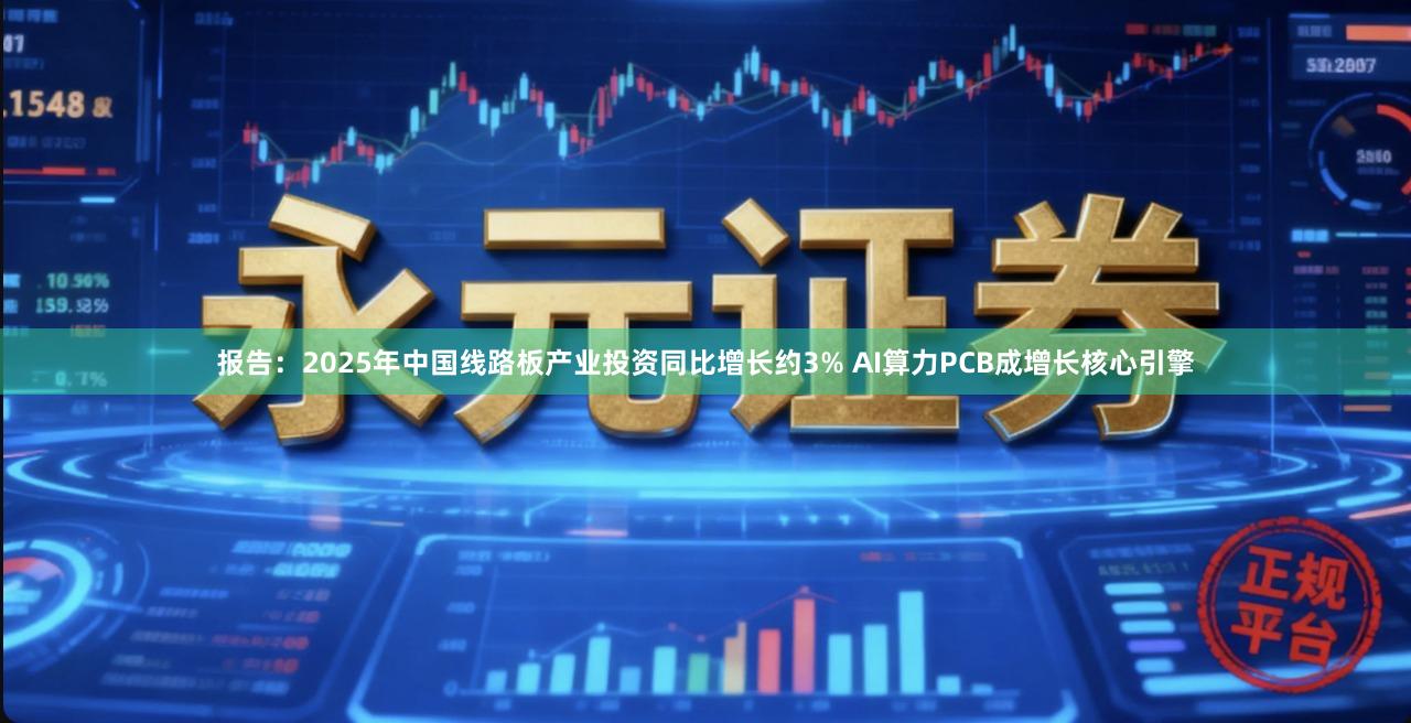 报告：2025年中国线路板产业投资同比增长约3% AI算力PCB成增长核心引擎