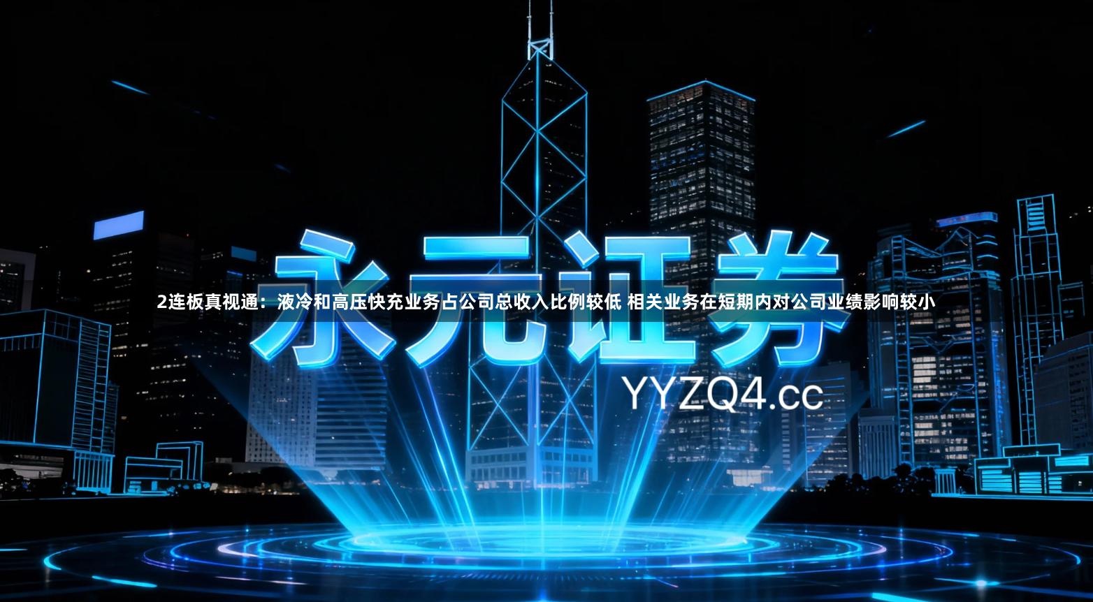 2连板真视通：液冷和高压快充业务占公司总收入比例较低 相关业务在短期内对公司业绩影响较小