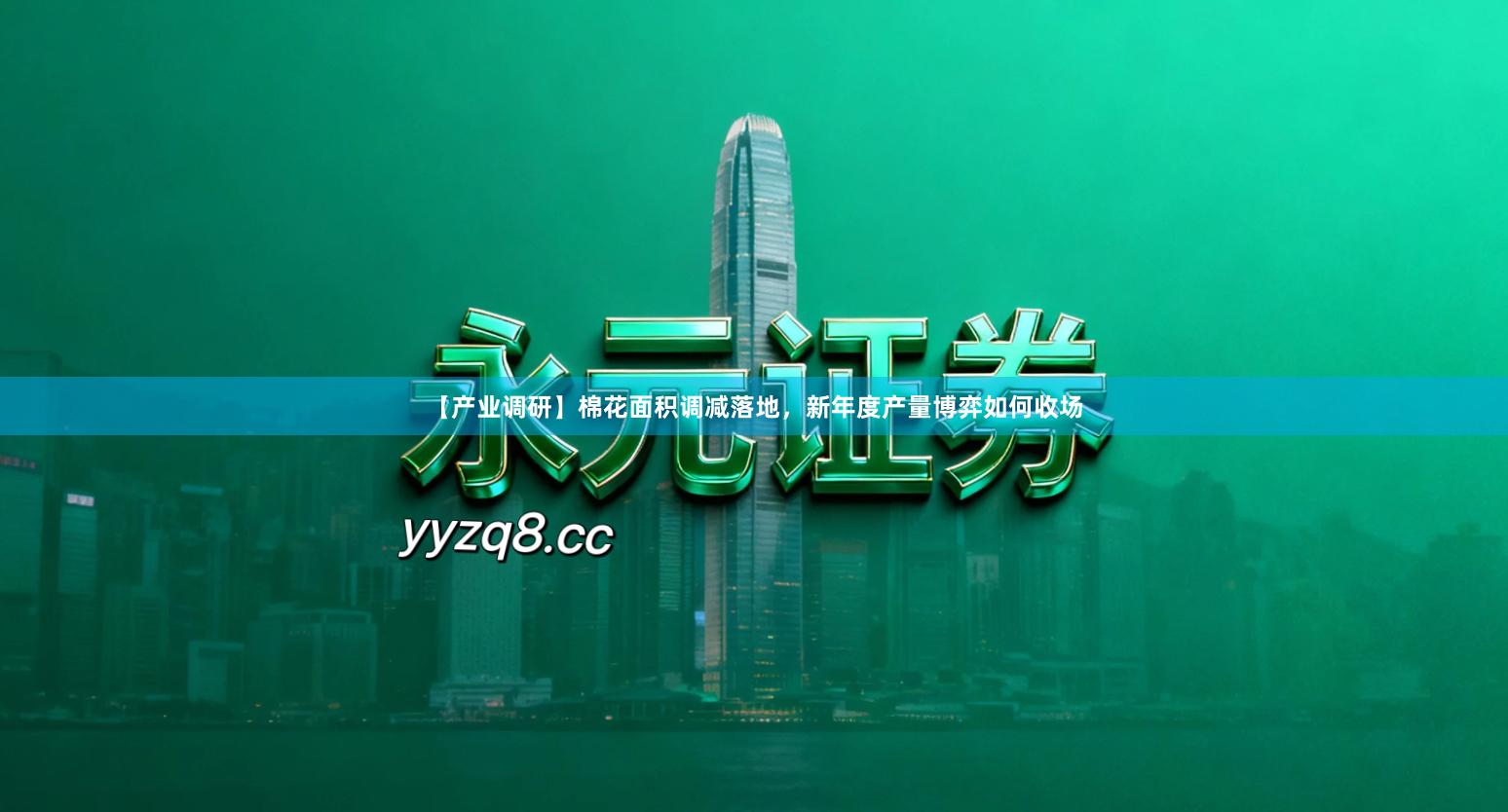 【产业调研】棉花面积调减落地，新年度产量博弈如何收场