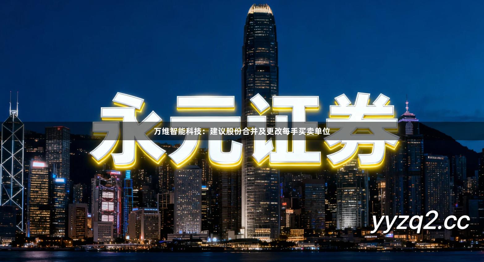 万维智能科技：建议股份合并及更改每手买卖单位