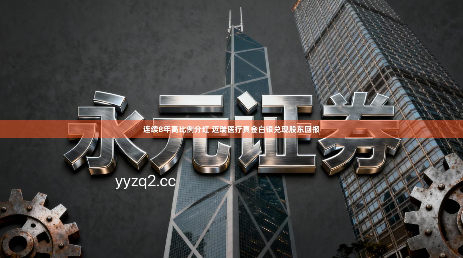 连续8年高比例分红 迈瑞医疗真金白银兑现股东回报