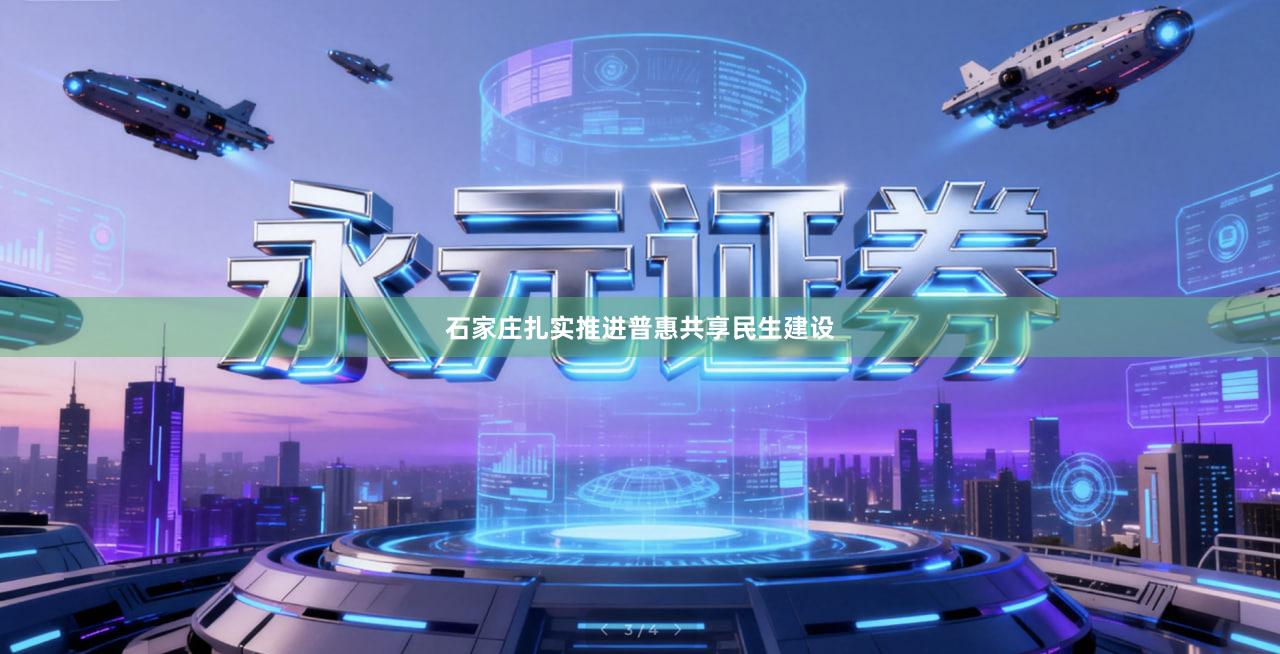 石家庄扎实推进普惠共享民生建设