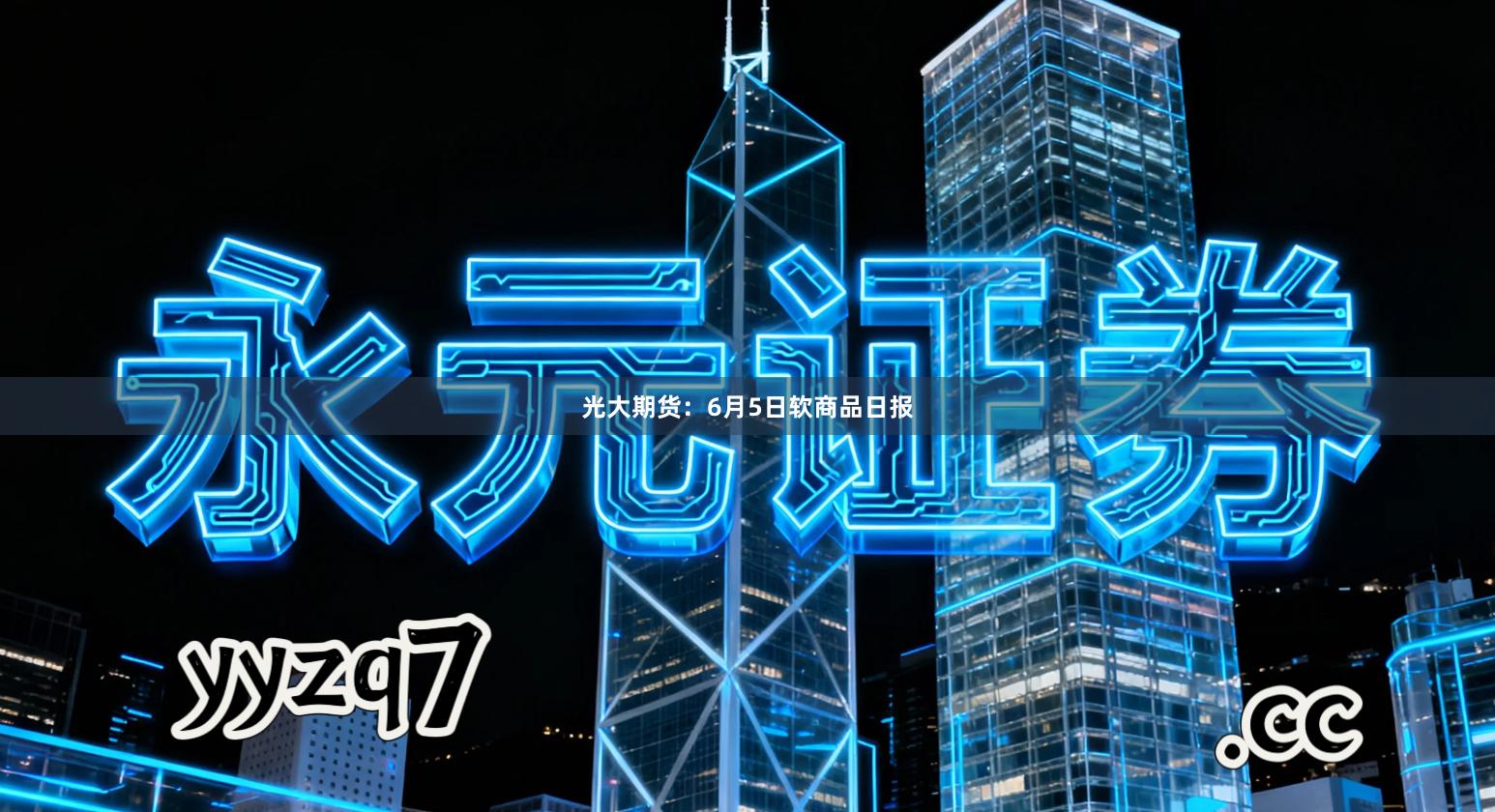 光大期货：6月5日软商品日报